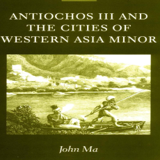 John Ma - Antiochos III and the Cities of Western Asia Minor John Ma - Antiochos III and the Cities of Western Asia Minor